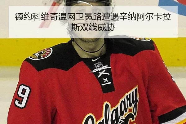 德约科维奇温网卫冕路遭遇辛纳阿尔卡拉斯双线威胁