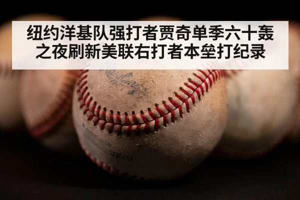 纽约洋基队强打者贾奇单季六十轰之夜刷新美联右打者本垒打纪录
