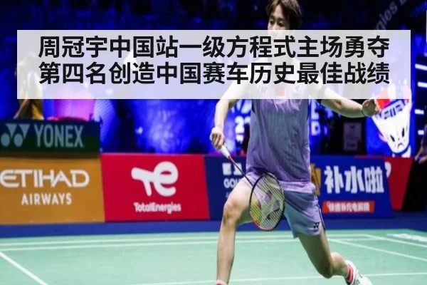 周冠宇中国站一级方程式主场勇夺第四名创造中国赛车历史最佳战绩
